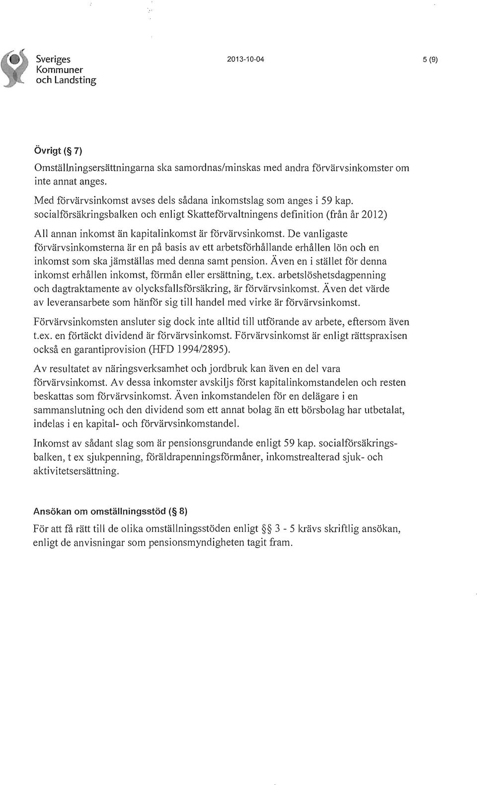 socialförsäkringsbalken och enligt Skatteförvaltningens definition (från år 2012) All annan inkomst än kapitalinkomst är förvärvsinkomst.