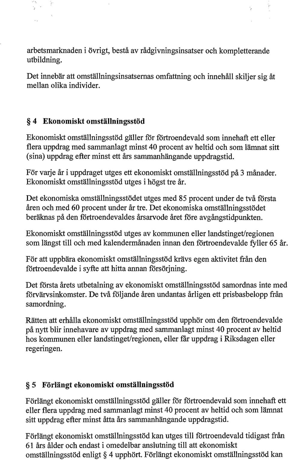 efter minst ett års sammanhängande uppdragstid. För varje år i uppdraget utges ett ekonomiskt omställningsstöd på 3 månader. Ekonomiskt omställningsstöd utges i högst tre år.