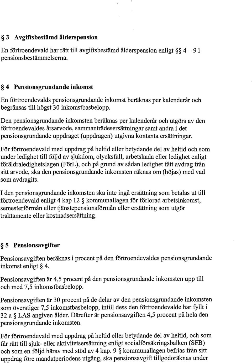 Den pensionsgrundande inkomsten beräknas per kalenderår och utgörs av den förtroendevaldes årsarvode, sammanträdesersättningar samt andra i det pensionsgrundande uppdraget (uppdragen) utgivna