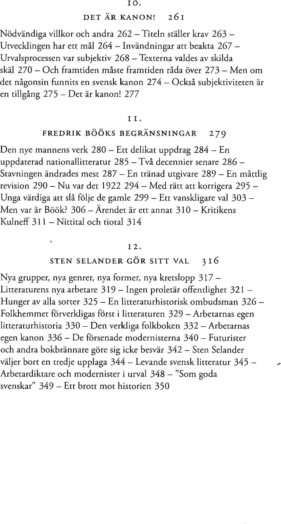 framtiden måste framtiden råda över 273 - Men om det någonsin funnits en svensk kanon 274 Också subjektiviteten är en tillgång 275 Det är kanon! 277 11.