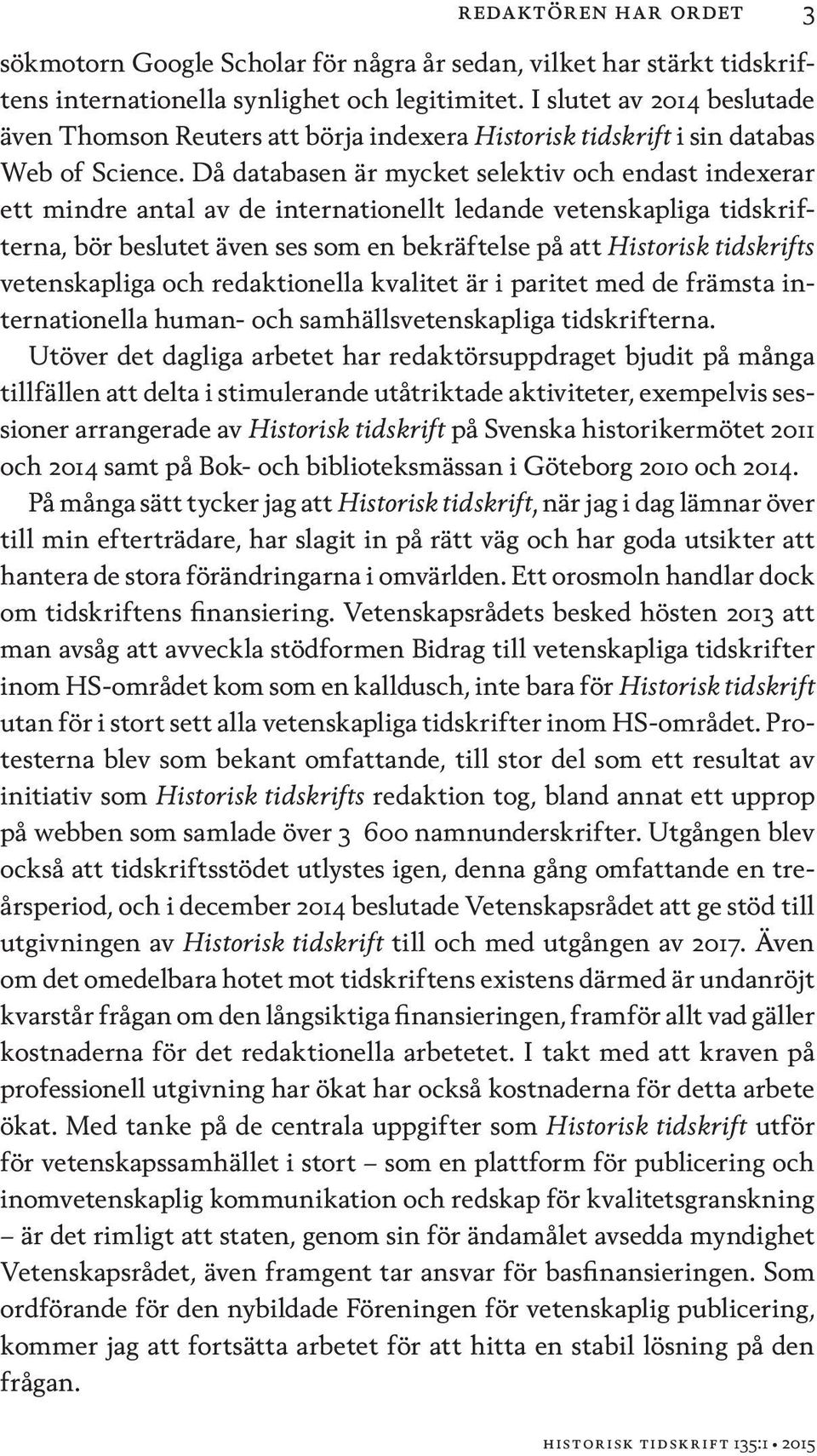 Då databasen är mycket selektiv och endast indexerar ett mindre antal av de internationellt ledande vetenskapliga tidskrifterna, bör beslutet även ses som en bekräftelse på att Historisk tidskrifts