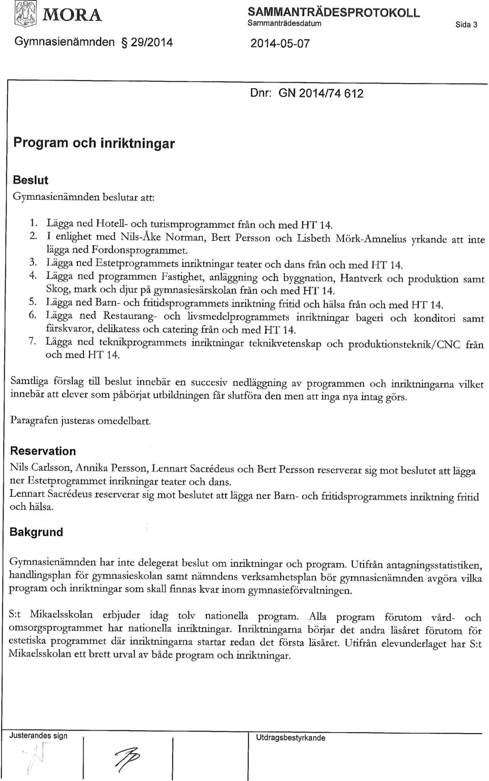 Lägga ned programmen Fastighet, anläggning och byggnation, Hantverk och produktion samt Skog, mark och djur på gymnasiesärskolan från och med HT 14. 5.