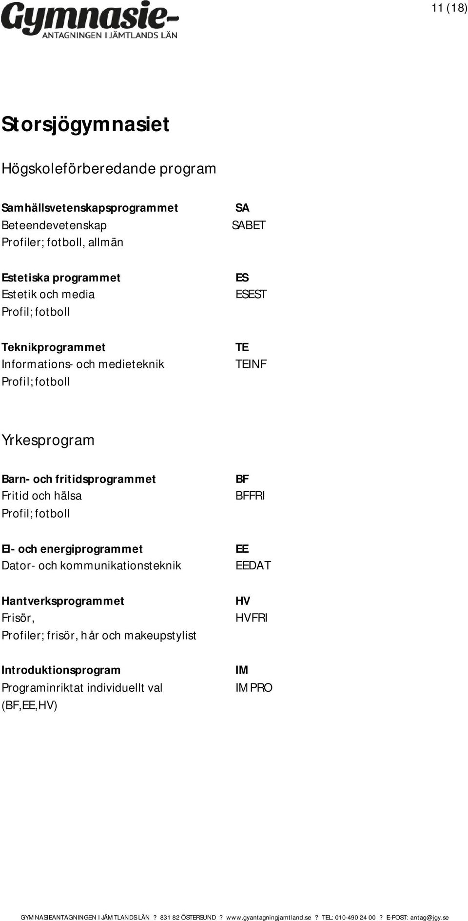 fritidsprogrammet Fritid och hälsa Profil; fotboll El- och energiprogrammet Dator- och kommunikationsteknik