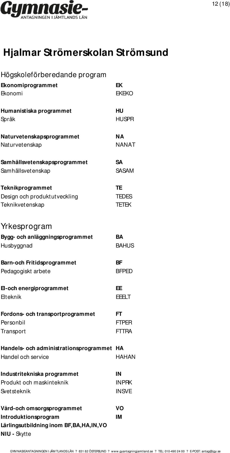 energiprogrammet Elteknik Fordons- och transportprogrammet Personbil Transport BA BAHUS BF BFPED EE EEELT FT FTPER FTTRA Handels- och administrationsprogrammet HA