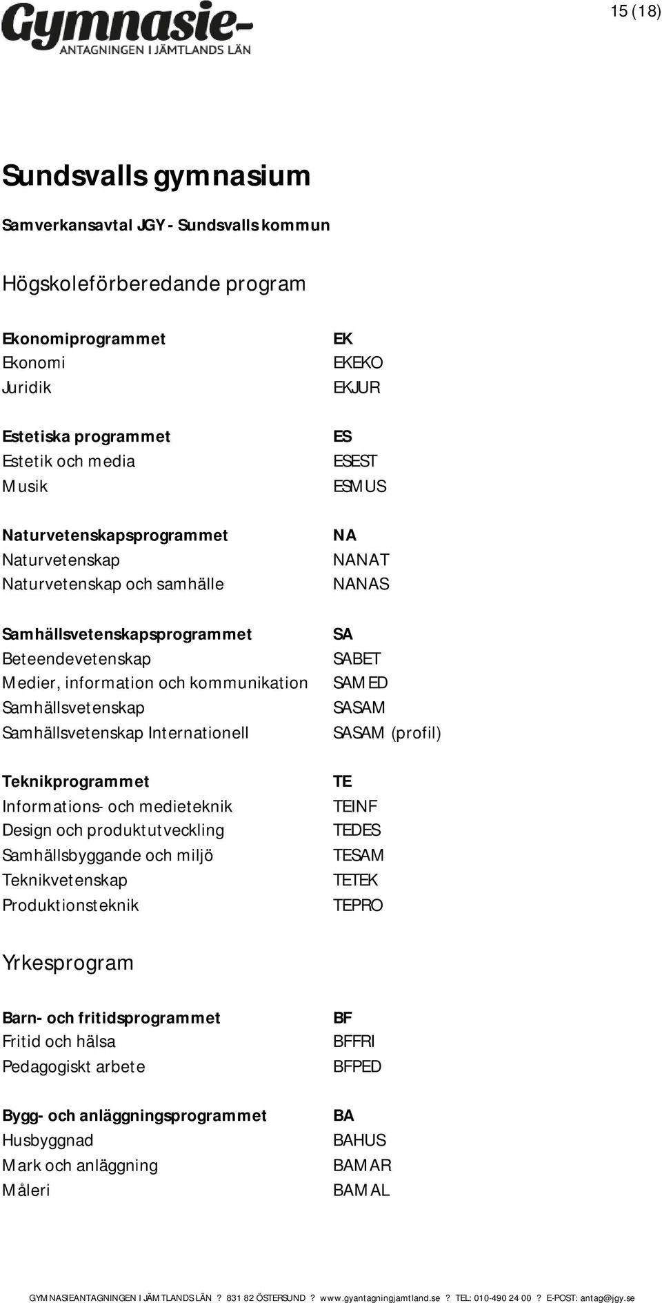 produktutveckling Samhällsbyggande och miljö Teknikvetenskap Produktionsteknik EK EKEKO EKJUR ES ESEST ESMUS T S BET MED M M (profil) TE TEINF TEDES TEM TETEK