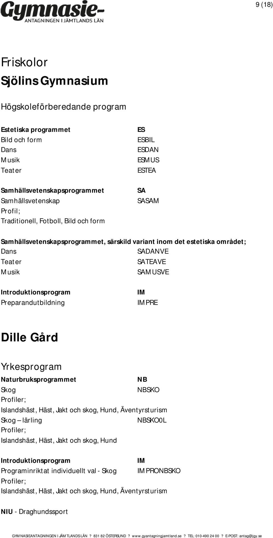 Naturbruksprogrammet NB Skog NBSKO Profiler; Islandshäst, Häst, Jakt och skog, Hund, Äventyrsturism Skog lärling NBSKO0L Profiler; Islandshäst,