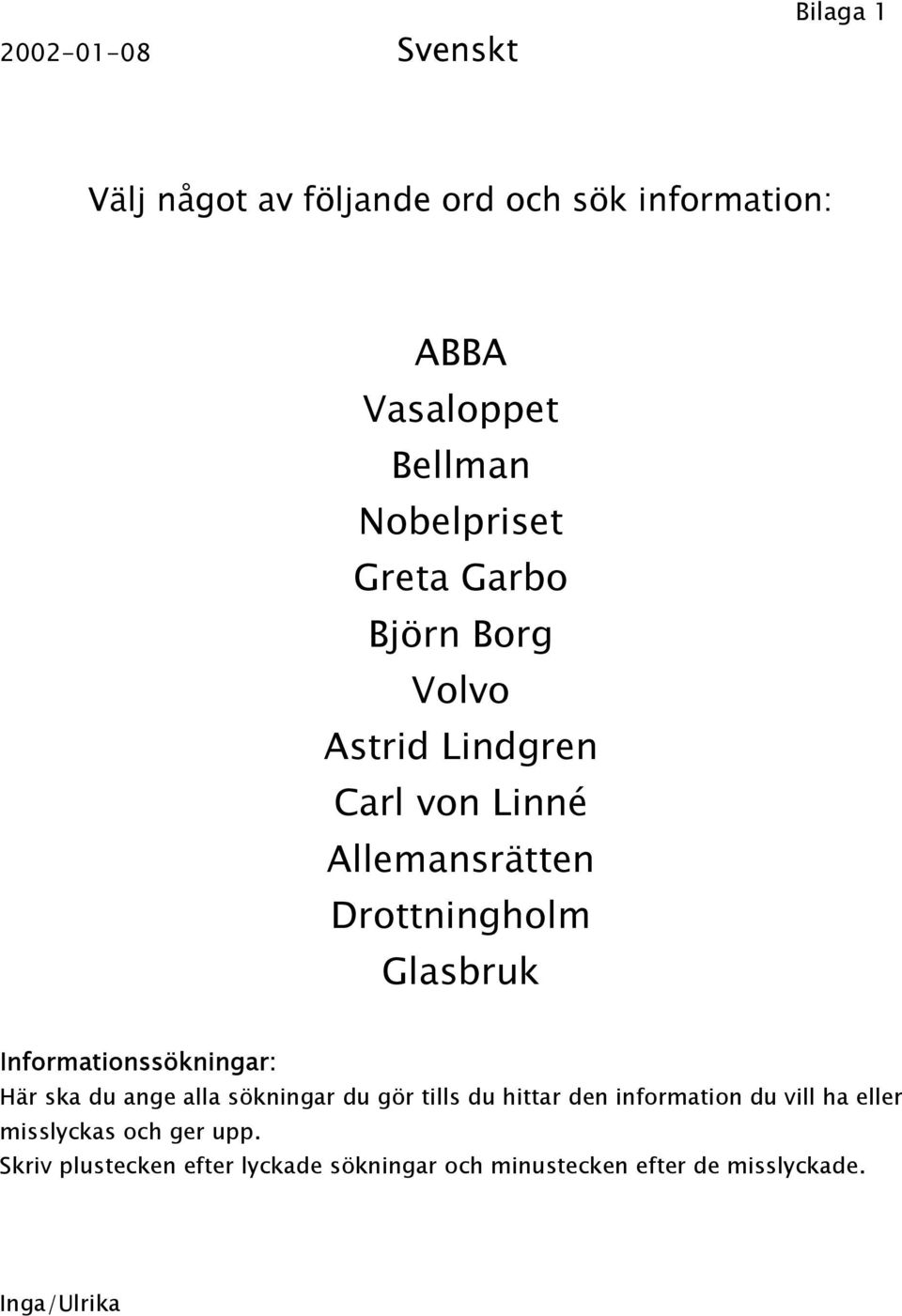 Glasbruk Informationssökningar: Här ska du ange alla sökningar du gör tills du hittar den information du