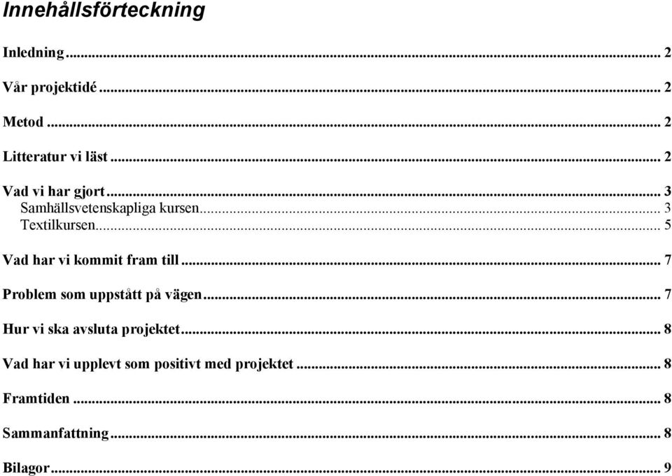 .. 5 Vad har vi kommit fram till... 7 Problem som uppstått på vägen.