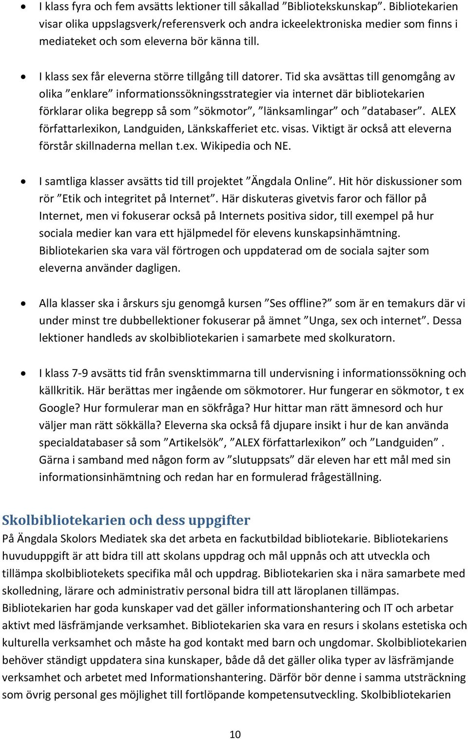 Tid ska avsättas till genomgång av olika enklare informationssökningsstrategier via internet där bibliotekarien förklarar olika begrepp så som sökmotor, länksamlingar och databaser.