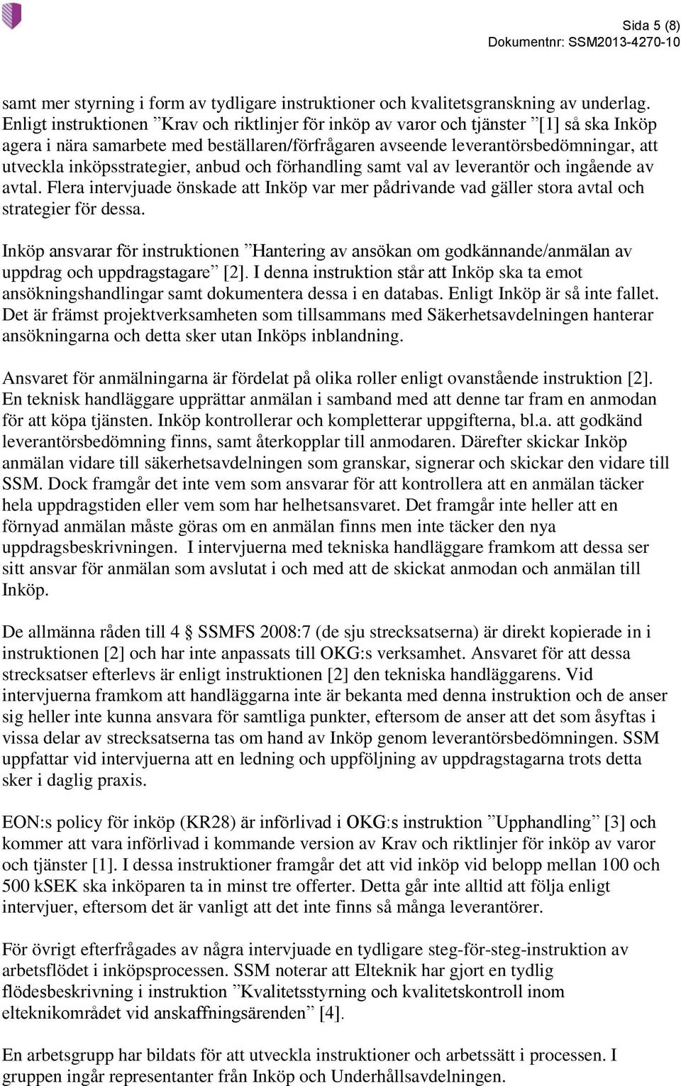 inköpsstrategier, anbud och förhandling samt val av leverantör och ingående av avtal. Flera intervjuade önskade att Inköp var mer pådrivande vad gäller stora avtal och strategier för dessa.