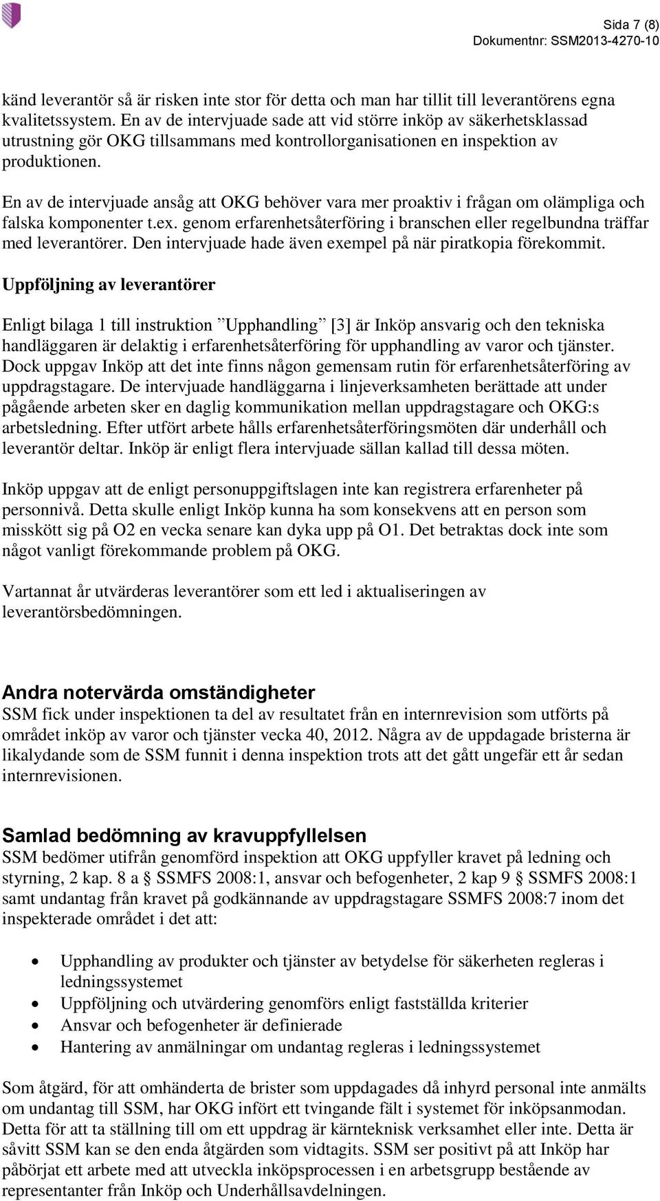 En av de intervjuade ansåg att OKG behöver vara mer proaktiv i frågan om olämpliga och falska komponenter t.ex. genom erfarenhetsåterföring i branschen eller regelbundna träffar med leverantörer.