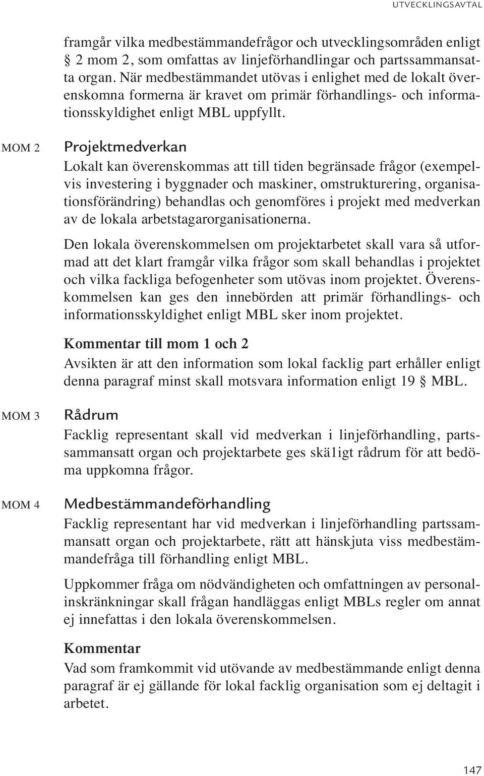 MOM 2 Projektmedverkan Lokalt kan överenskommas att till tiden begränsade frågor (exempelvis investering i byggnader och maskiner, omstrukturering, organisationsförändring) behandlas och genomföres i