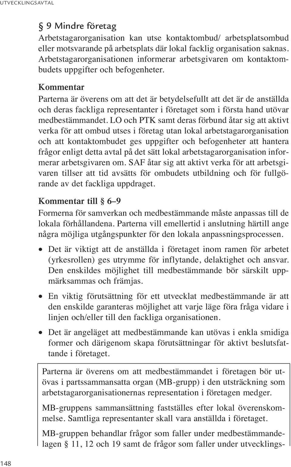 Kommentar Parterna är överens om att det är betydelsefullt att det är de anställda och deras fackliga representanter i företaget som i första hand utövar medbestämmandet.