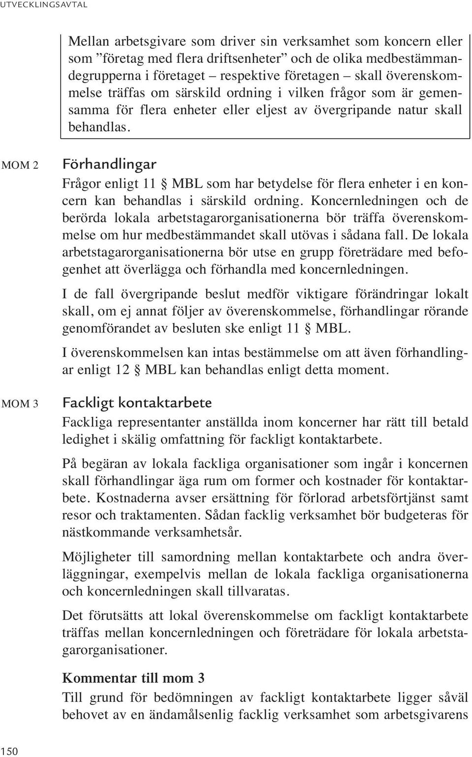 MOM 2 MOM 3 Förhandlingar Frågor enligt 11 MBL som har betydelse för flera enheter i en koncern kan behandlas i särskild ordning.