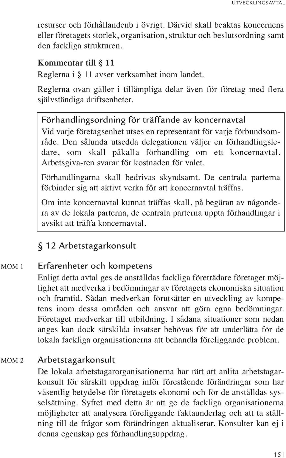 Förhandlingsordning för träffande av koncernavtal Vid varje företagsenhet utses en representant för varje förbundsområde.