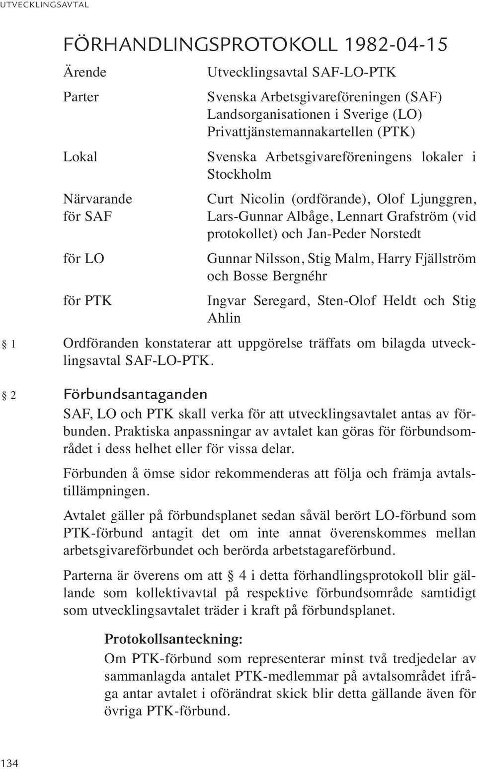 Norstedt Gunnar Nilsson, Stig Malm, Harry Fjällström och Bosse Bergnéhr Ingvar Seregard, Sten-Olof Heldt och Stig Ahlin 1 Ordföranden konstaterar att uppgörelse träffats om bilagda utvecklingsavtal