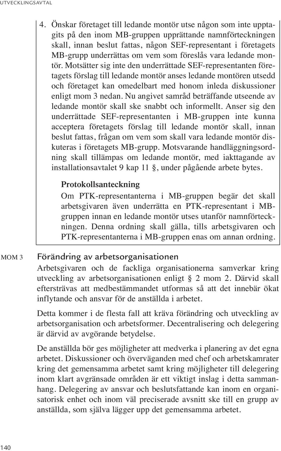 Motsätter sig inte den underrättade SEF-representanten företagets förslag till ledande montör anses ledande montören utsedd och företaget kan omedelbart med honom inleda diskussioner enligt mom 3