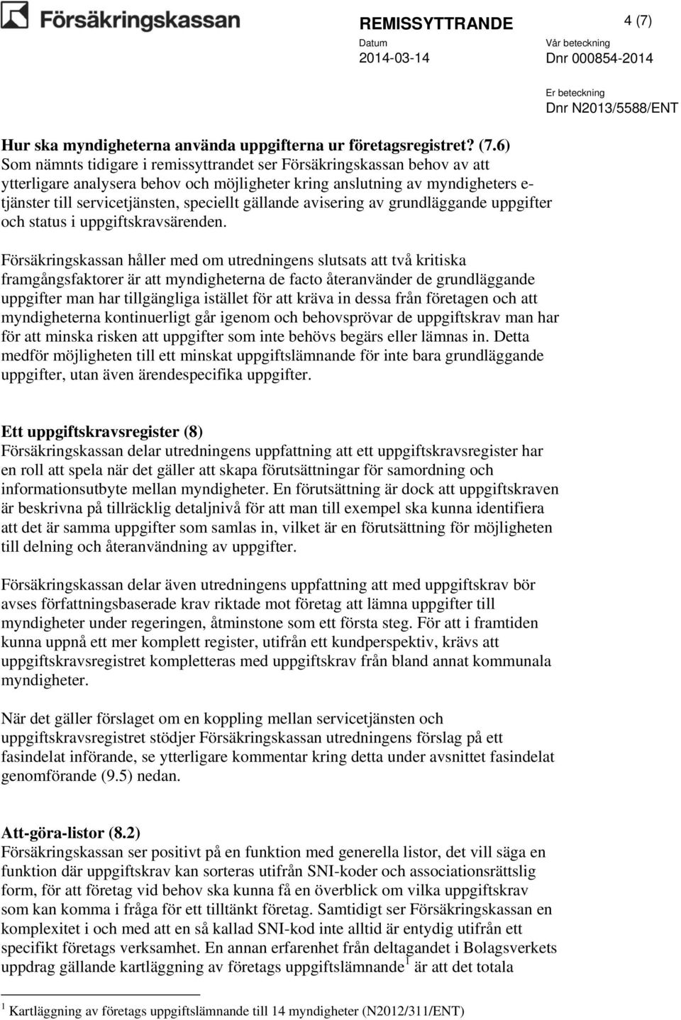 6) Som nämnts tidigare i remissyttrandet ser Försäkringskassan behov av att ytterligare analysera behov och möjligheter kring anslutning av myndigheters e- tjänster till servicetjänsten, speciellt