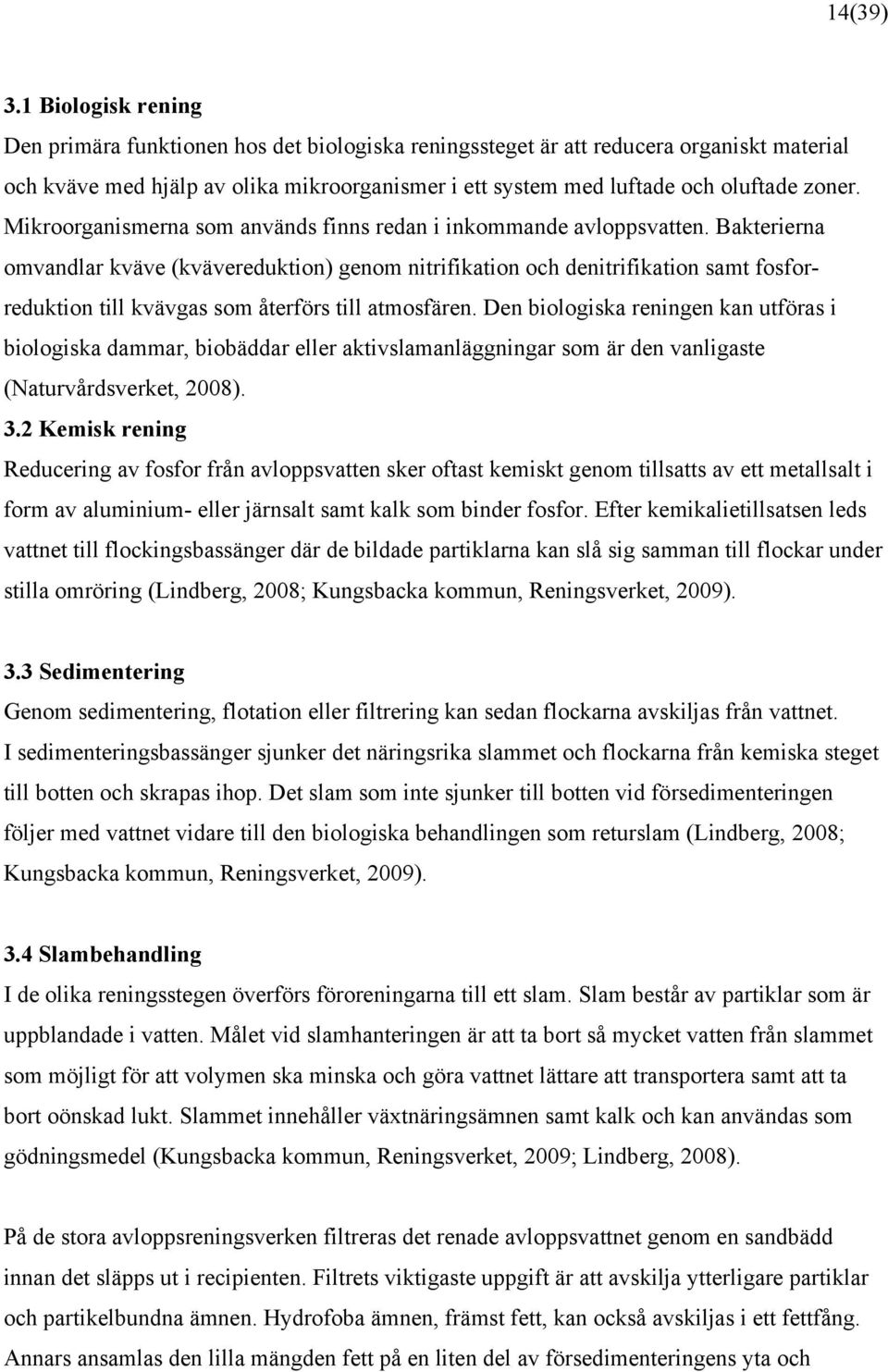 Mikroorganismerna som används finns redan i inkommande avloppsvatten.