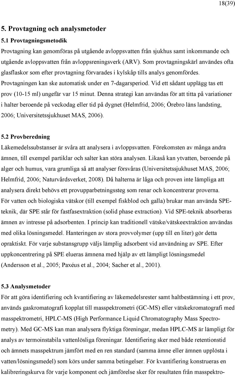 Som provtagningskärl användes ofta glasflaskor som efter provtagning förvarades i kylskåp tills analys genomfördes. Provtagningen kan ske automatisk under en 7-dagarsperiod.