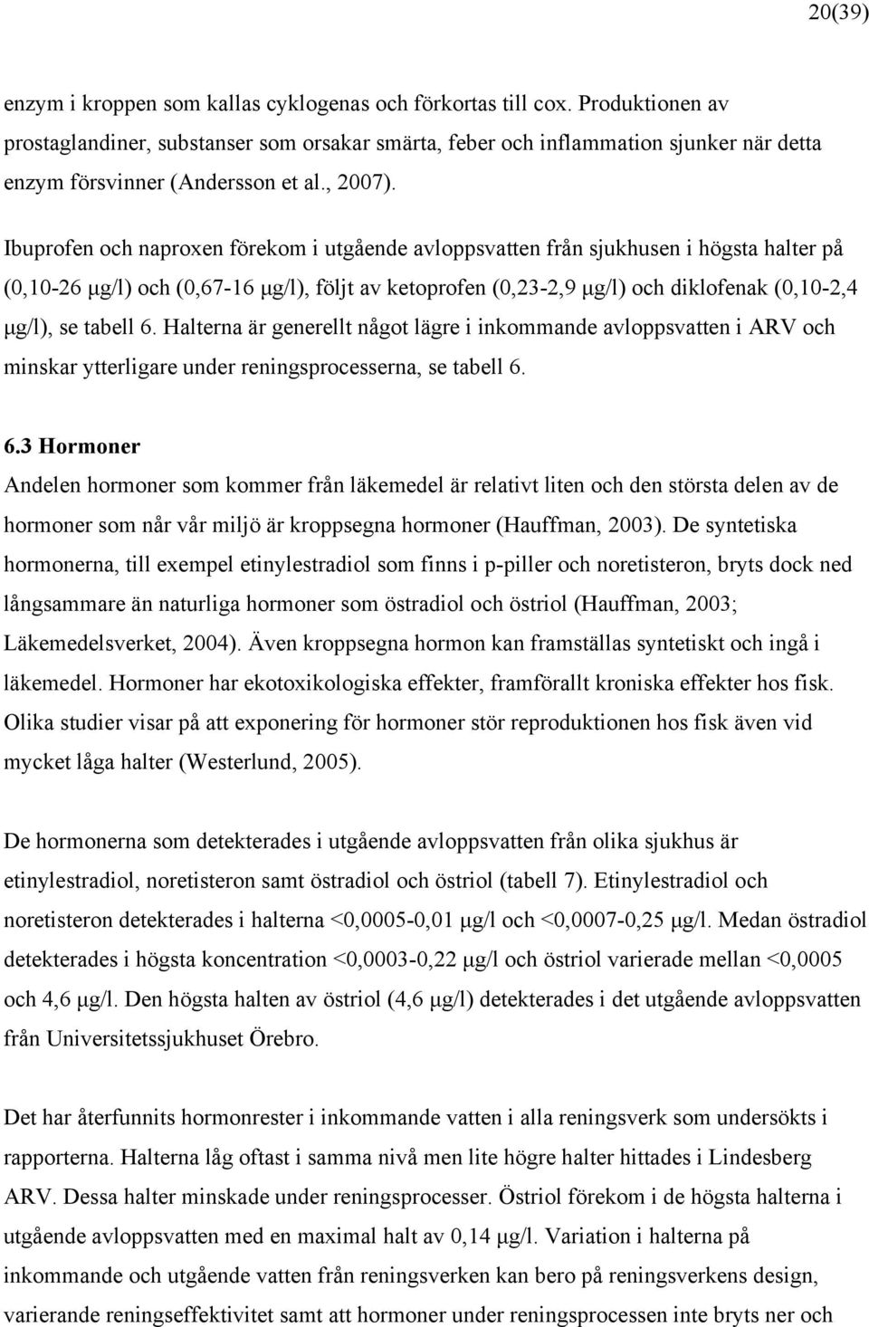 Ibuprofen och naproxen förekom i utgående avloppsvatten från sjukhusen i högsta halter på (0,10-26 μg/l) och (0,67-16 μg/l), följt av ketoprofen (0,23-2,9 μg/l) och diklofenak (0,10-2,4 μg/l), se