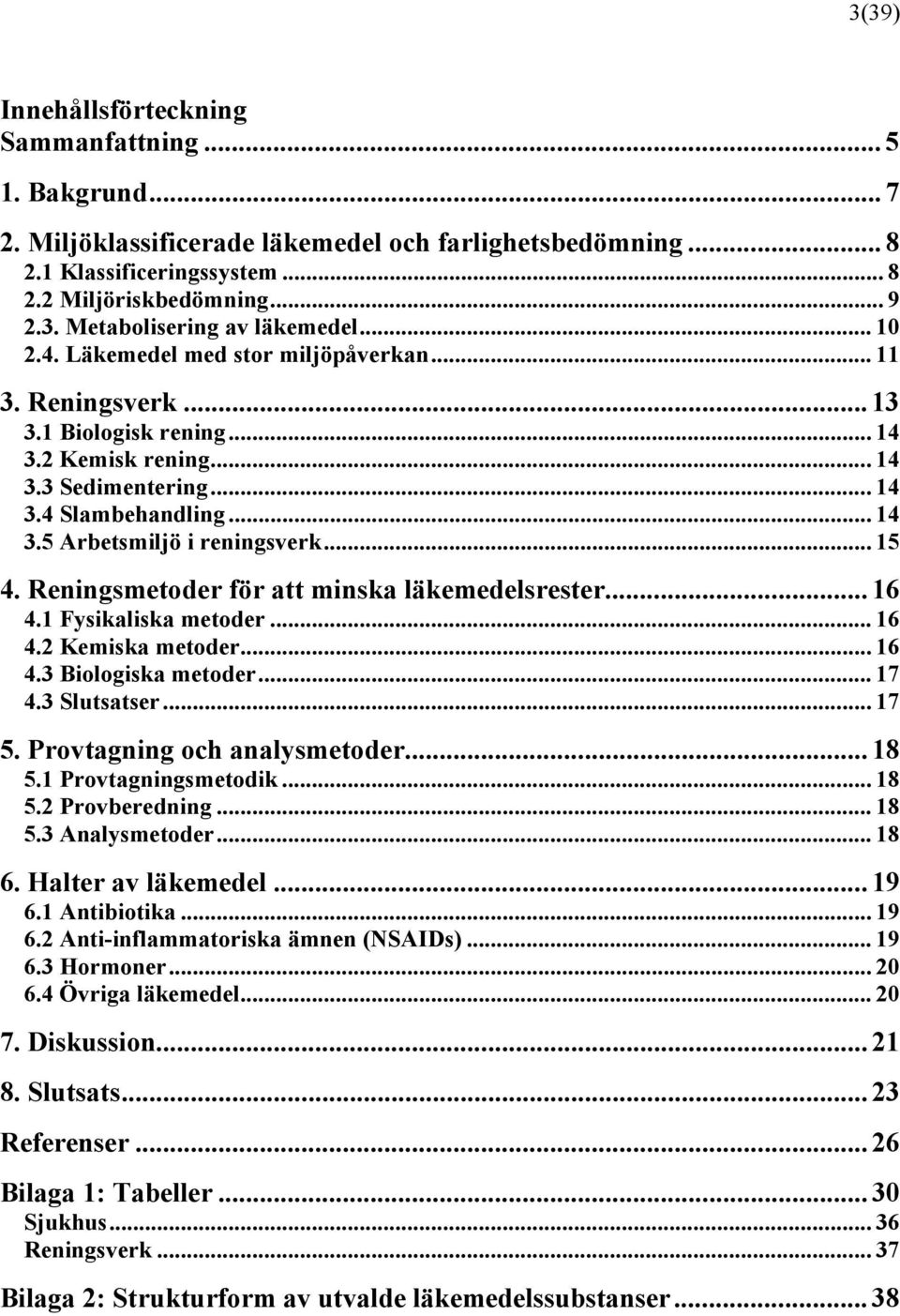 .. 15 4. Reningsmetoder för att minska läkemedelsrester... 16 4.1 Fysikaliska metoder... 16 4.2 Kemiska metoder... 16 4.3 Biologiska metoder... 17 4.3 Slutsatser... 17 5.