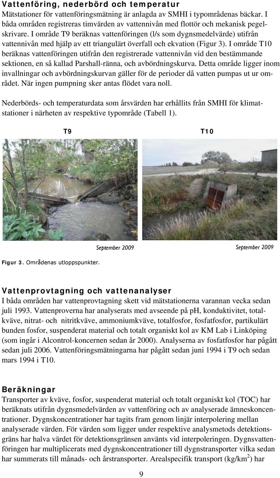 I område T9 beräknas vattenföringen (l/s som dygnsmedelvärde) utifrån vattennivån med hjälp av ett triangulärt överfall och ekvation (Figur 3).