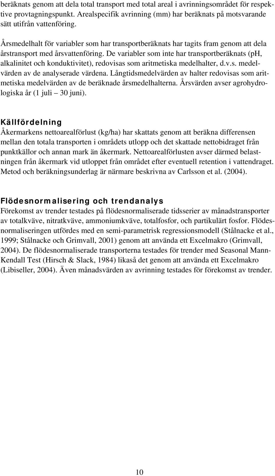 De variabler som inte har transportberäknats (ph, alkalinitet och konduktivitet), redovisas som aritmetiska medelhalter, d.v.s. medelvärden av de analyserade värdena.