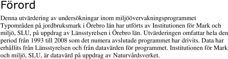 Utvärderingen omfattar hela den period från 1993 till 28 som det numera avslutade programmet har drivits.