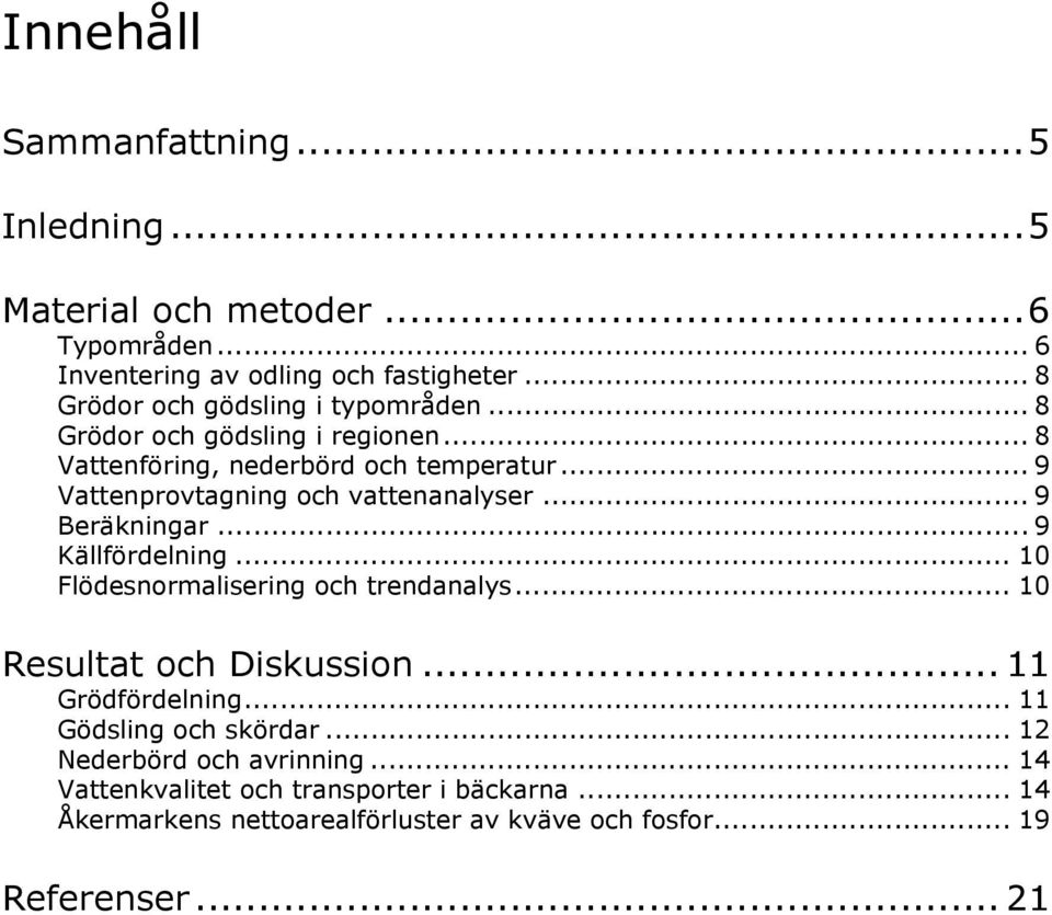 .. 9 Vattenprovtagning och vattenanalyser... 9 Beräkningar... 9 Källfördelning... 1 Flödesnormalisering och trendanalys... 1 Resultat och Diskussion.