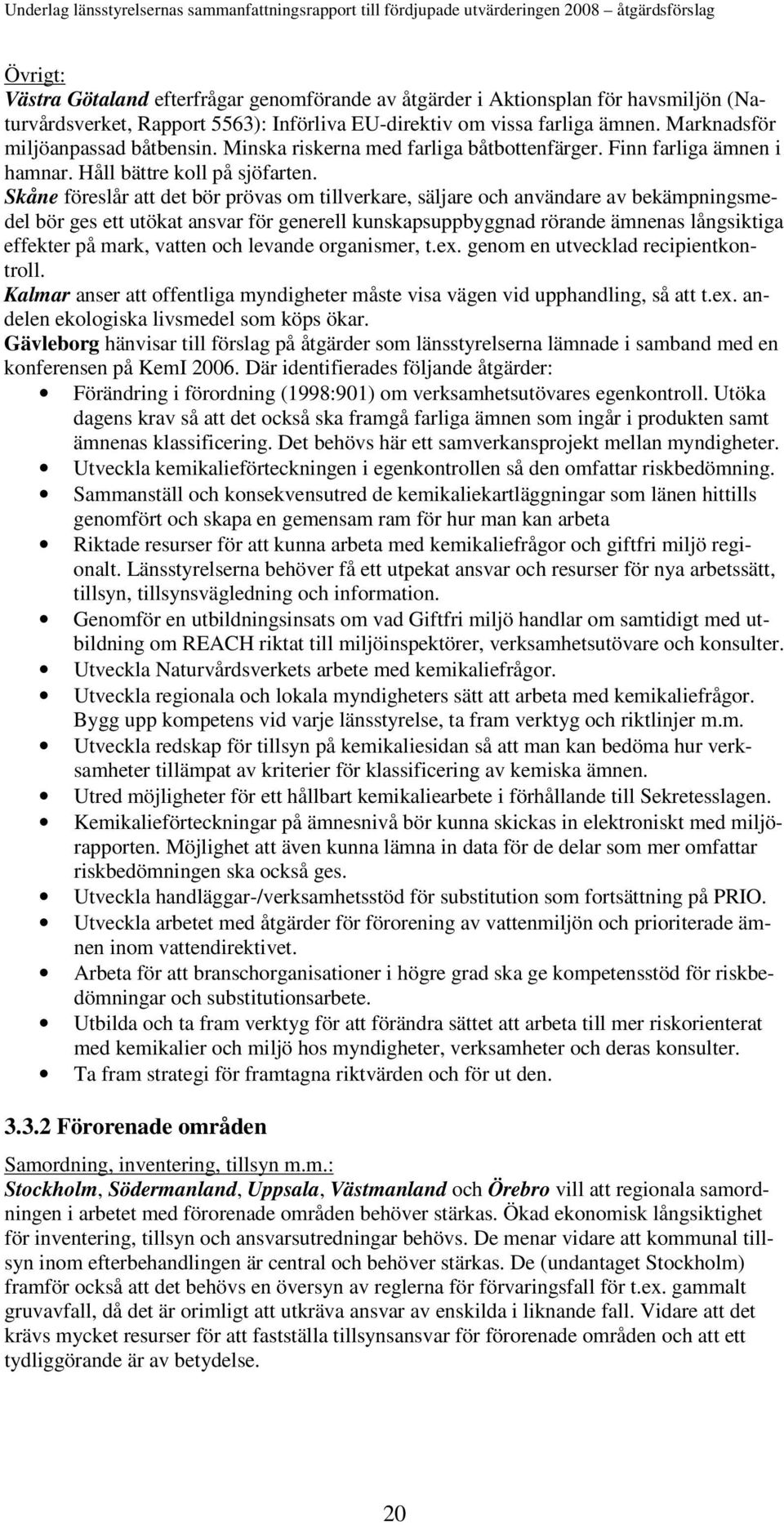 Skåne föreslår att det bör prövas om tillverkare, säljare och användare av bekämpningsmedel bör ges ett utökat ansvar för generell kunskapsuppbyggnad rörande ämnenas långsiktiga effekter på mark,