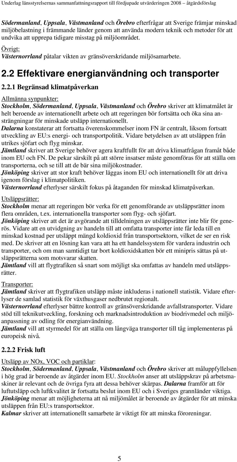 2 Effektivare energianvändning och transporter 2.2.1 Begränsad klimatpåverkan Allmänna synpunkter: Stockholm, Södermanland, Uppsala, Västmanland och Örebro skriver att klimatmålet är helt beroende av