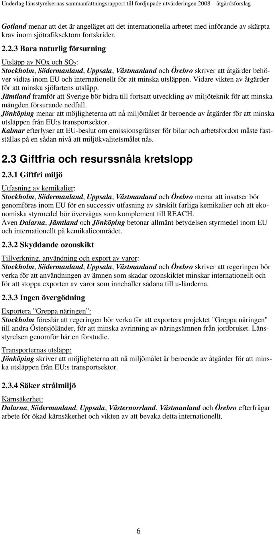 utsläppen. Vidare vikten av åtgärder för att minska sjöfartens utsläpp. Jämtland framför att Sverige bör bidra till fortsatt utveckling av miljöteknik för att minska mängden försurande nedfall.