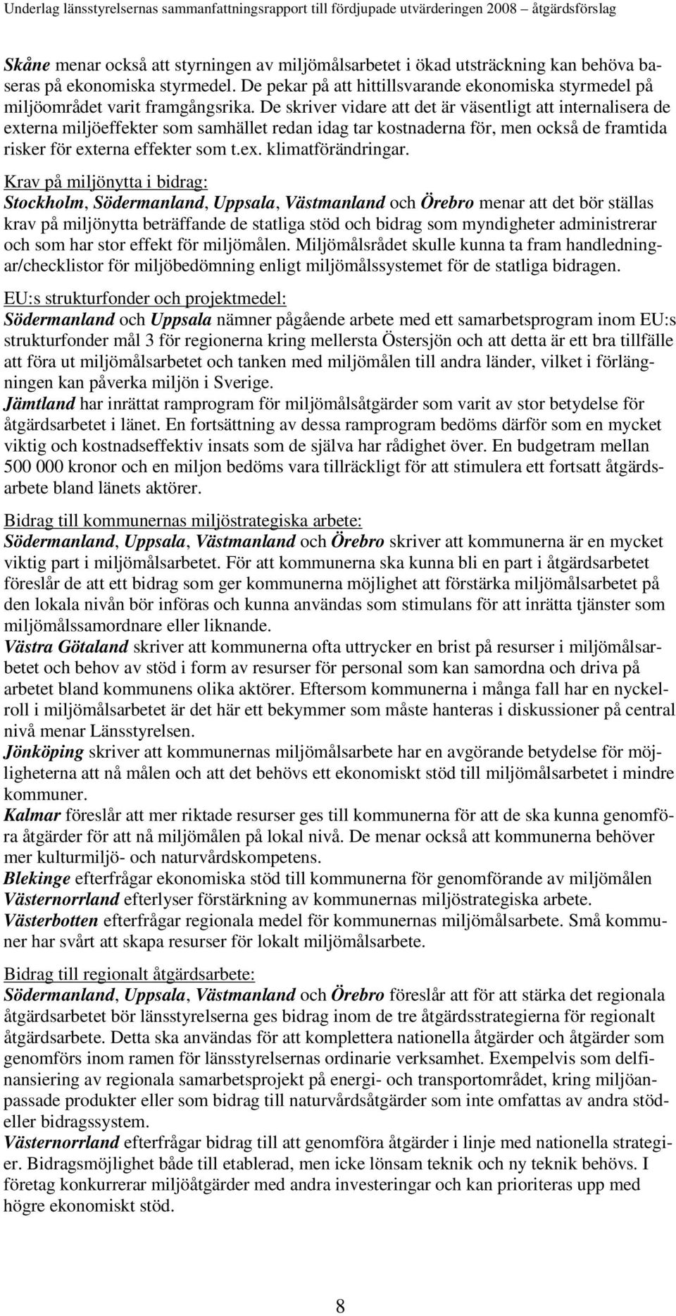 De skriver vidare att det är väsentligt att internalisera de externa miljöeffekter som samhället redan idag tar kostnaderna för, men också de framtida risker för externa effekter som t.ex. klimatförändringar.