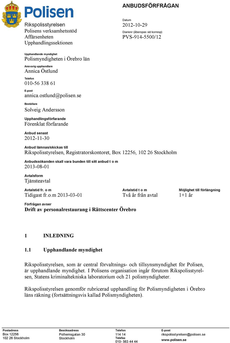 se Beställare Solveig Andersson Upphandlingsförfarande Förenklat förfarande Anbud senast 2012-11-30 Diarienr (åberopas vid korresp) Anbud lämnas/skickas till Rikspolisstyrelsen, Registratorskontoret,