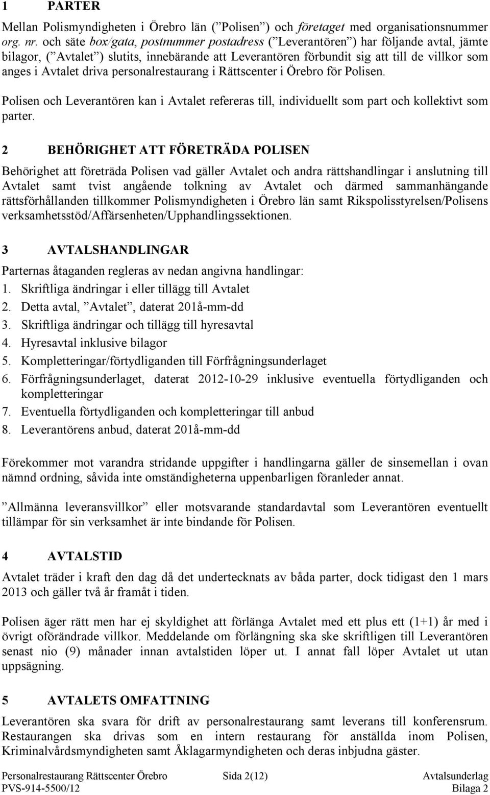 driva personalrestaurang i Rättscenter i Örebro för Polisen. Polisen och Leverantören kan i Avtalet refereras till, individuellt som part och kollektivt som parter.