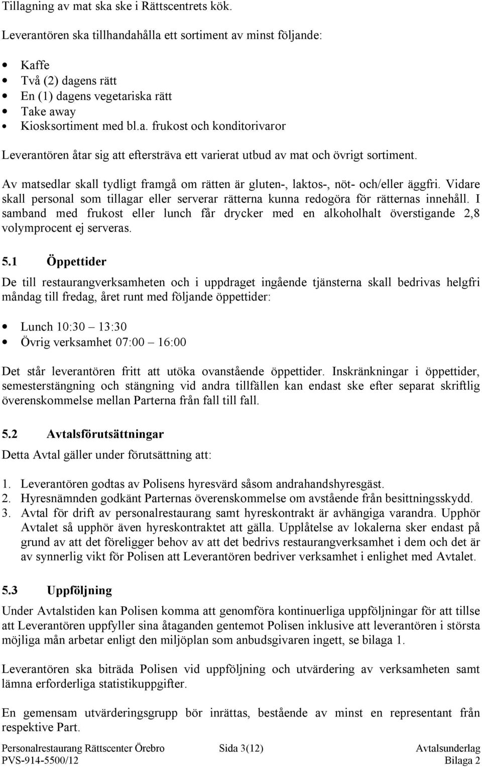 Av matsedlar skall tydligt framgå om rätten är gluten-, laktos-, nöt- och/eller äggfri. Vidare skall personal som tillagar eller serverar rätterna kunna redogöra för rätternas innehåll.