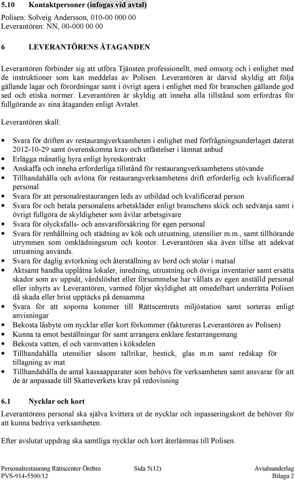 Leverantören är därvid skyldig att följa gällande lagar och förordningar samt i övrigt agera i enlighet med för branschen gällande god sed och etiska normer.