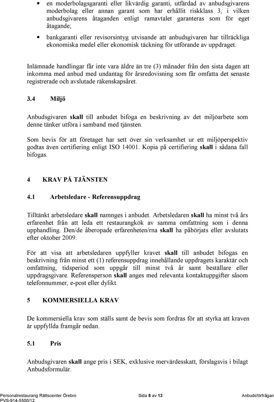 Inlämnade handlingar får inte vara äldre än tre (3) månader från den sista dagen att inkomma med anbud med undantag för årsredovisning som får omfatta det senaste registrerade och avslutade