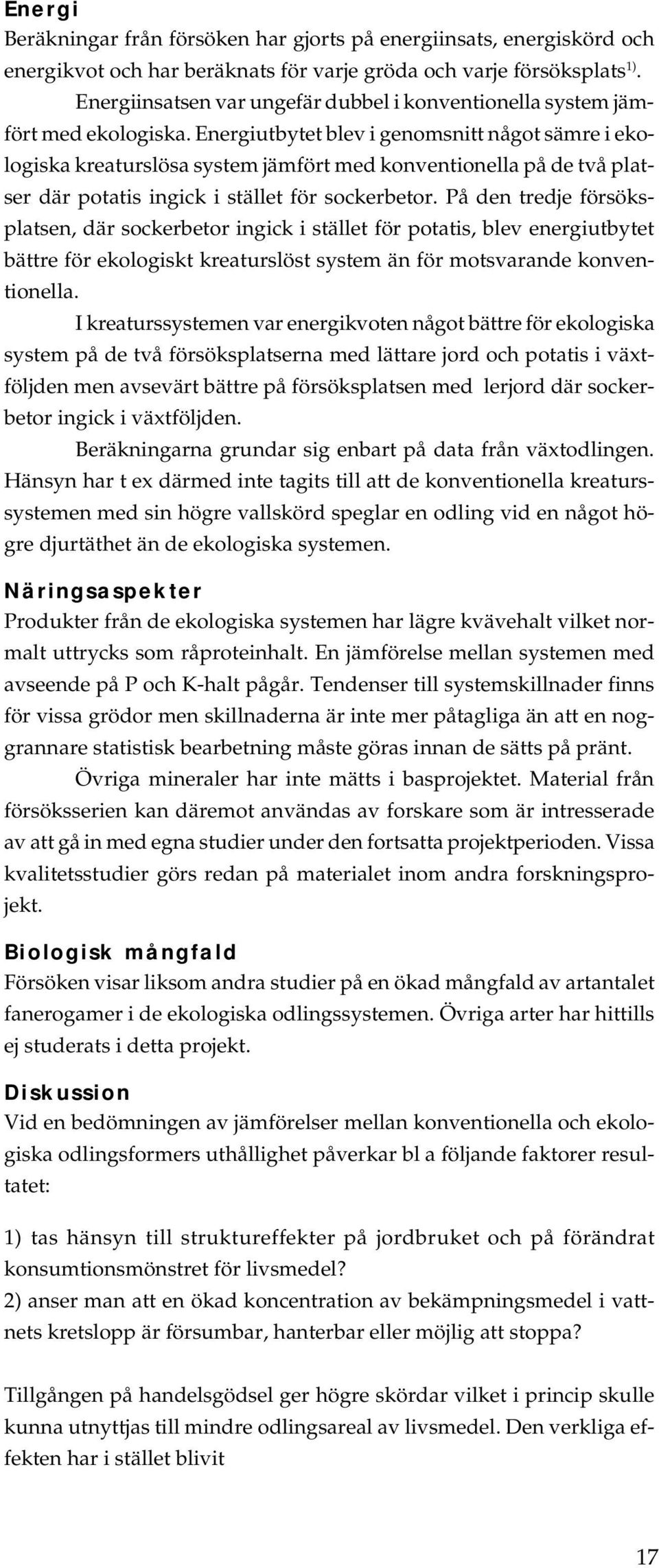 Energiutbytet blev i genomsnitt något sämre i ekologiska kreaturslösa system jämfört med konventionella på de två platser där potatis ingick i stället för sockerbetor.