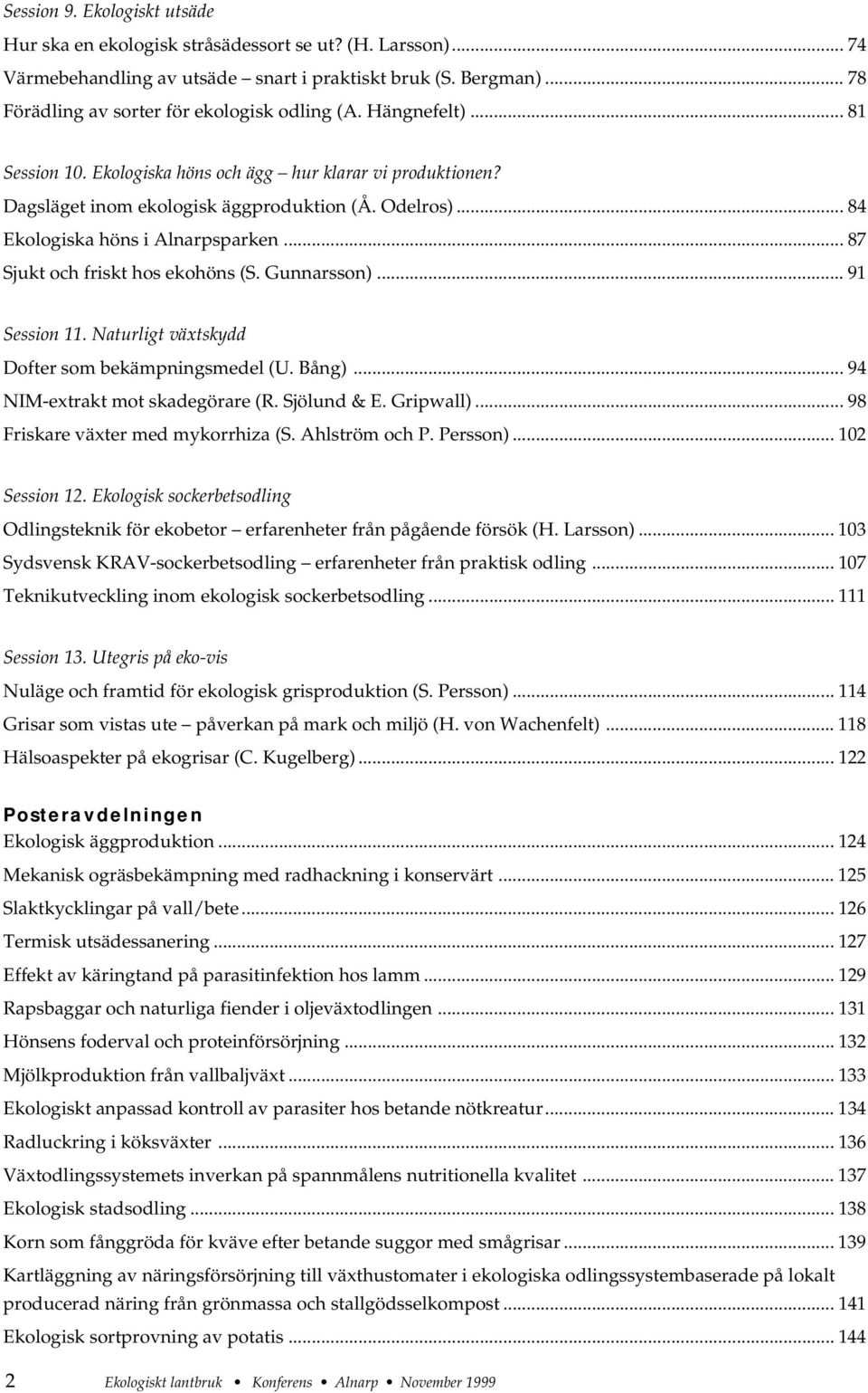 .. 87 Sjukt och friskt hos ekohöns (S. Gunnarsson)... 91 Session 11. Naturligt växtskydd Dofter som bekämpningsmedel (U. Bång)... 94 NIM-extrakt mot skadegörare (R. Sjölund & E. Gripwall).