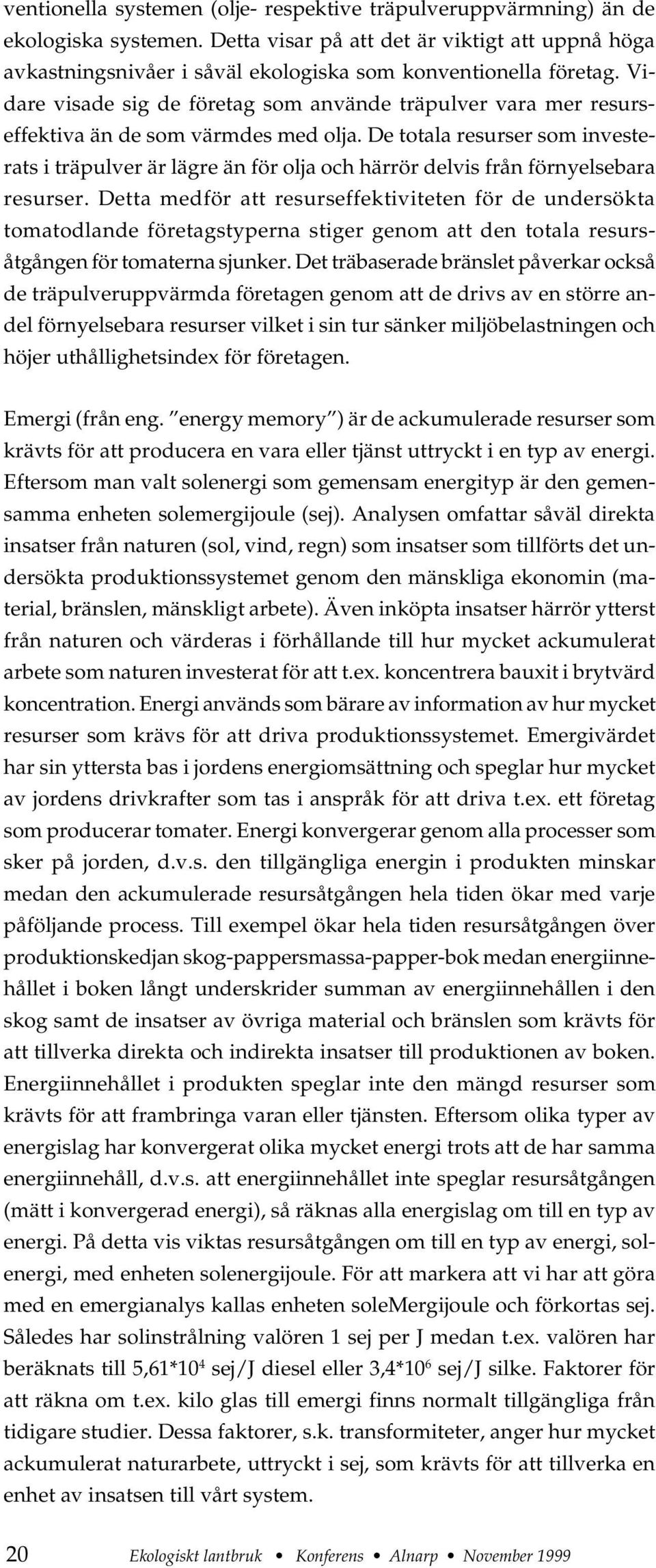 Vidare visade sig de företag som använde träpulver vara mer resurseffektiva än de som värmdes med olja.