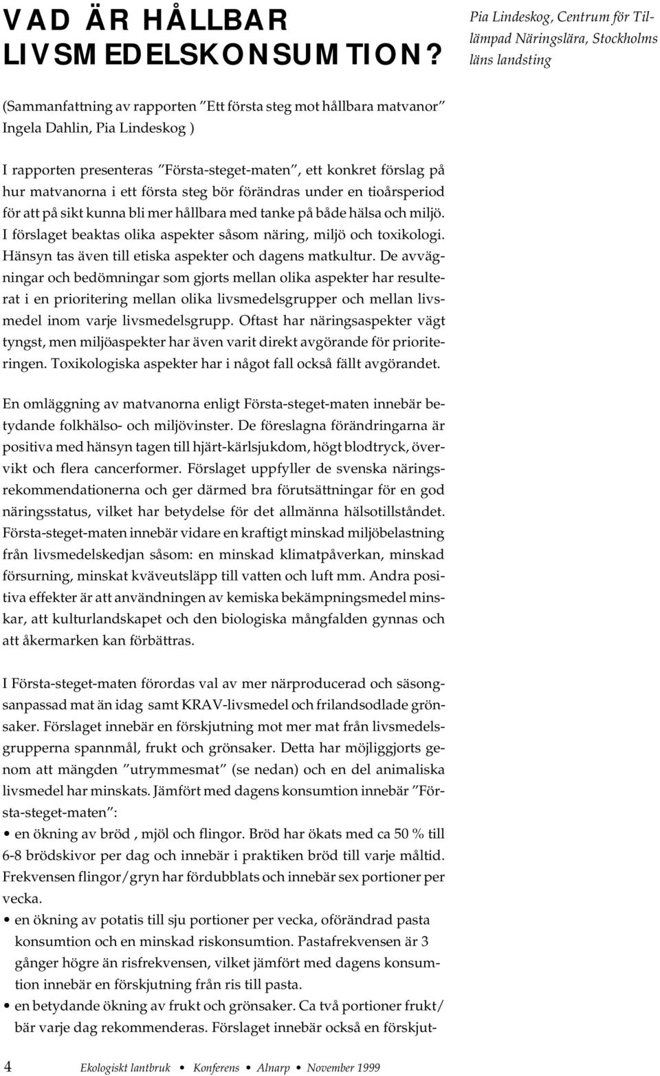 Första-steget-maten, ett konkret förslag på hur matvanorna i ett första steg bör förändras under en tioårsperiod för att på sikt kunna bli mer hållbara med tanke på både hälsa och miljö.