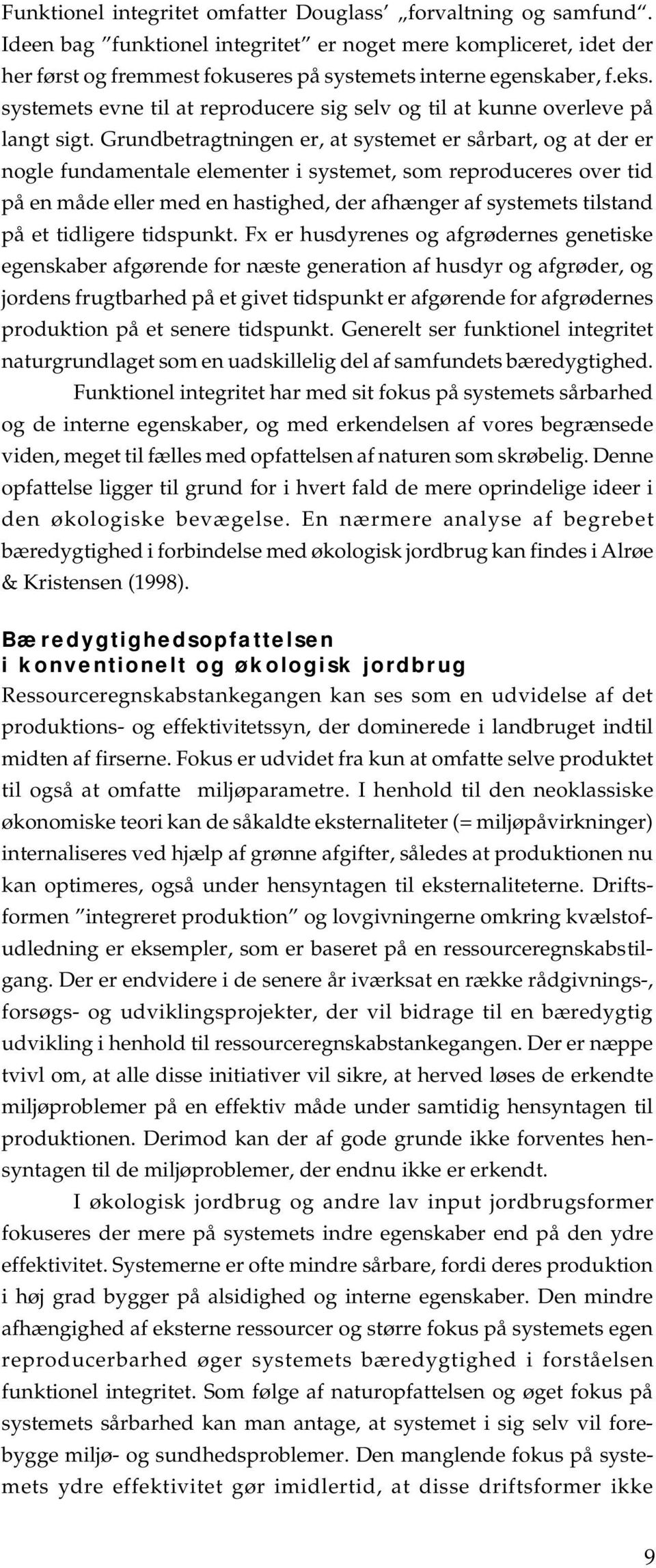 Grundbetragtningen er, at systemet er sårbart, og at der er nogle fundamentale elementer i systemet, som reproduceres over tid på en måde eller med en hastighed, der afhænger af systemets tilstand på