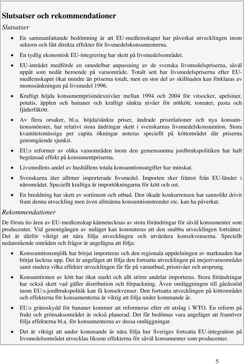 Totalt sett har livsmedelspriserna efter EUmedlemskapet ökat mindre än priserna totalt, men en stor del av skillnaden kan förklaras av momssänkningen på livsmedel 1996.