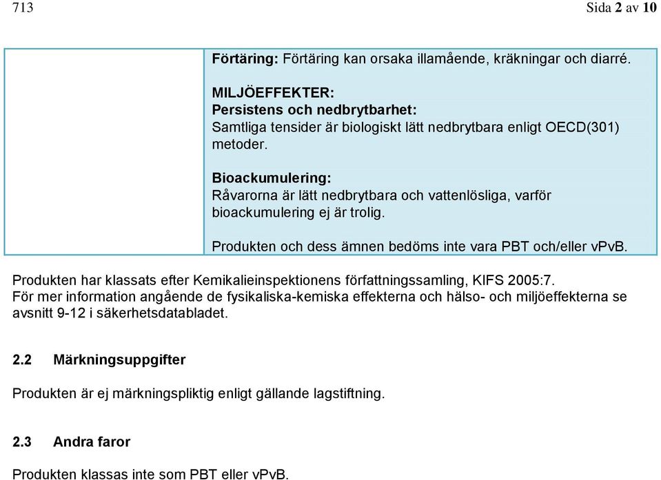 Bioackumulering: Råvarorna är lätt nedbrytbara och vattenlösliga, varför bioackumulering ej är trolig. Produkten och dess ämnen bedöms inte vara PBT och/eller vpvb.