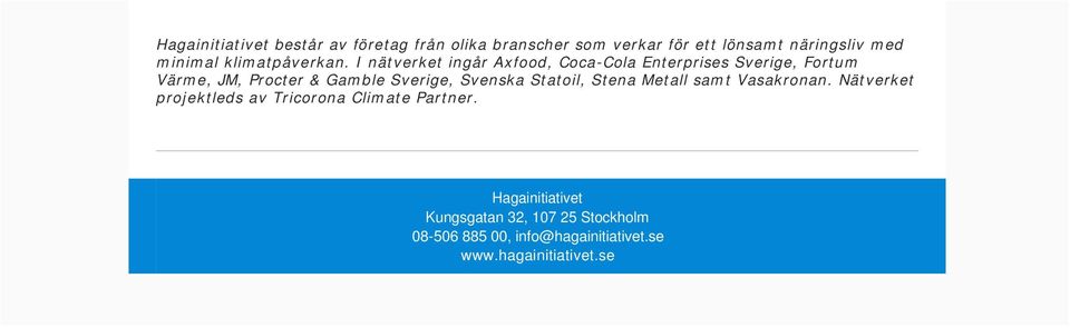 I nätverket ingår Axfood, Coca-Cola Enterprises Sverige, Fortum Värme, JM, Procter & Gamble Sverige,