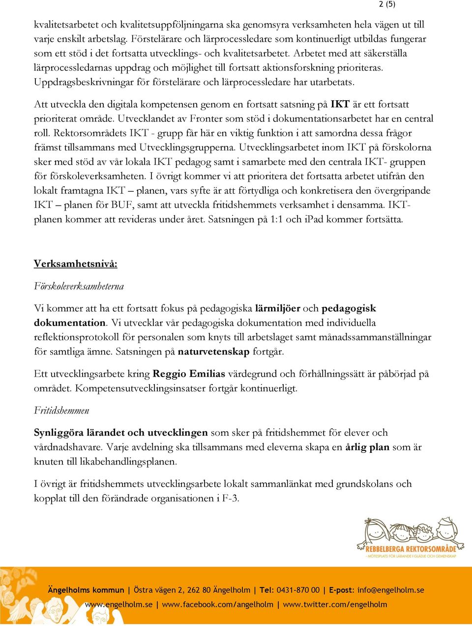 Arbetet med att säkerställa lärprocessledarnas uppdrag och möjlighet till fortsatt aktionsforskning prioriteras. Uppdragsbeskrivningar för förstelärare och lärprocessledare har utarbetats.