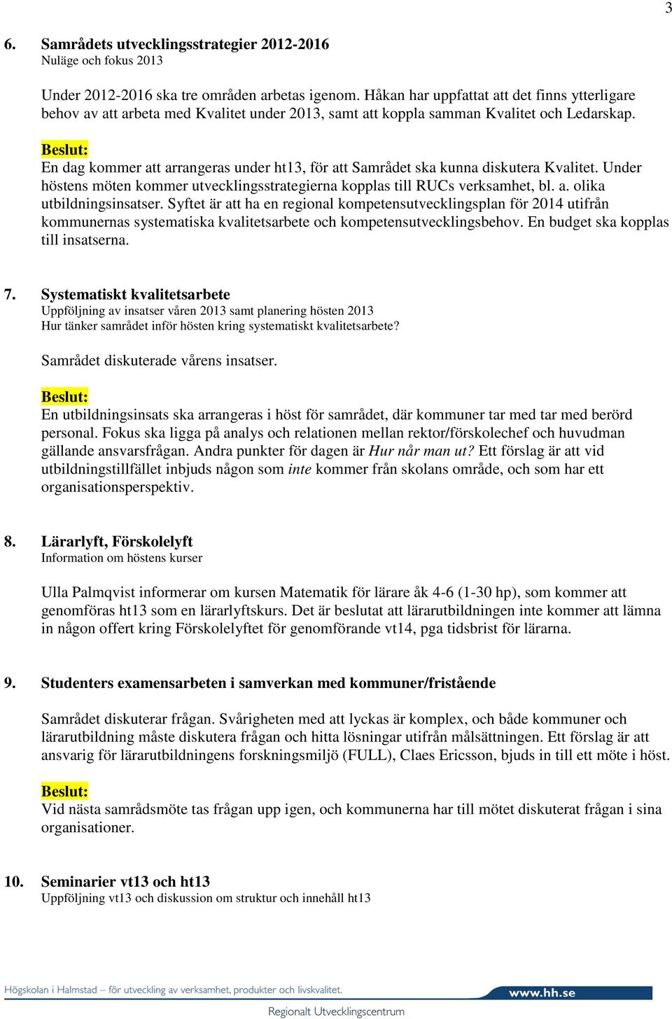 En dag kommer att arrangeras under ht13, för att Samrådet ska kunna diskutera Kvalitet. Under höstens möten kommer utvecklingsstrategierna kopplas till RUCs verksamhet, bl. a. olika utbildningsinsatser.