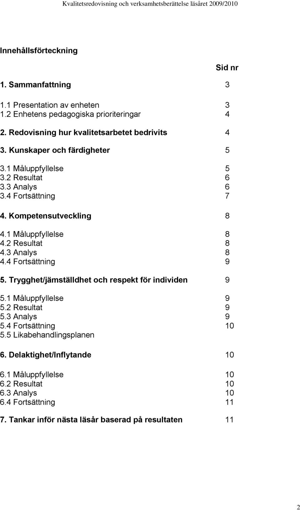 Kompetensutveckling 8 4.1 Måluppfyllelse 8 4.2 Resultat 8 4.3 Analys 8 4.4 Fortsättning 9 5. Trygghet/jämställdhet och respekt för individen 9 5.1 Måluppfyllelse 9 5.